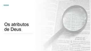 Os atributos
de Deus
 