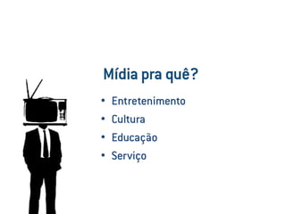 • Entretenimento
MÍDIA IMÍDIA I
• Entretenimento
• Cultura
• Educação
• Serviço
 