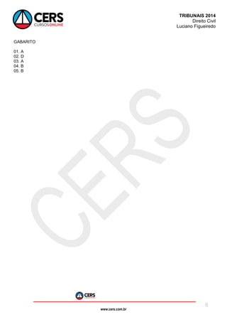 www.cers.com.br
TRIBUNAIS 2014
Direito Civil
Luciano Figueiredo
8
GABARITO
01. A
02. D
03. A
04. B
05. B
 