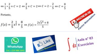 ⇔
1
1
∗
2
5
+ 𝐶 = 2
Portanto,
𝑓 𝑥 =
2
5
𝑥
5
2 +
8
5
𝑻𝒆𝒍. +𝟐𝟑𝟗 𝟗𝟖𝟎 𝟏𝟎𝟒𝟓
⇔ 𝑓 𝑥 =
2 𝑥5 + 8
5
⇔
2
5
+ 𝐶 = 2 ⇔ 𝐶 = 2 −
2
5
⇔ 𝐶 =
8
5
 