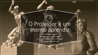 O Professor é um
eterno aprendiz
Prof. Norton Guimarães
Educação, Comunicação e Mídias
Curso de Licenciatura Plena em Pedagogia
IF Goiano campus Morrinhos
 