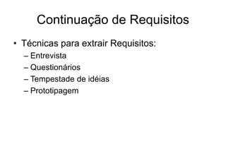 Continuação de Requisitos
• Técnicas para extrair Requisitos:
– Entrevista
– Questionários
– Tempestade de idéias
– Prototipagem
 