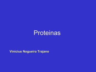 Proteinas
Vinicius Nogueira TrajanoVinicius Nogueira Trajano
 