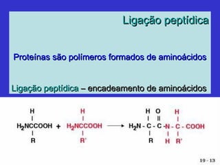 Ligação peptídicaLigação peptídica
Proteínas são polímeros formados de aminoácidosProteínas são polímeros formados de aminoácidos
Ligação peptídicaLigação peptídica – encadeamento de aminoácidos– encadeamento de aminoácidos
 