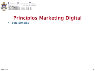Princípios Marketing Digital
           • Seja Simples




15/03/10                                     10
 
