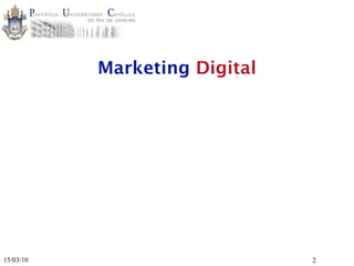 Marketing Digital




15/03/10                       2
 