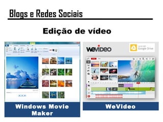 Edição de vídeo
Windows Movie
Maker
WeVideo
Blogs e Redes Sociais
 