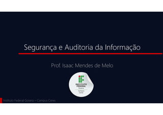 Instituto Federal Goiano – Campus Ceres
Segurança e Auditoria da Informação
Prof. Isaac Mendes de Melo
 