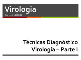 Virologia
Ano Lectivo 2010/11




                      Técnicas Diagnóstico
                         Virologia – Parte I
 