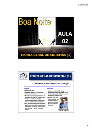 02/10/2012




                        AULA
                         02

TEORIA GERAL DE SISTEMAS (1)




     TEORIA GERAL DE SISTEMAS (1)




                                            1
 