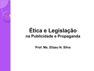 Ética e Legislação
no Jornalismo
Prof. Ms. Elizeu N. Silva
 
