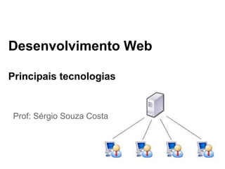 Introdução ao
desenvolvimento Web
Prof: Sérgio Souza Costa

 