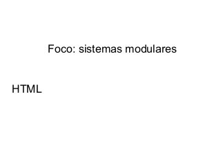 Foco: sistemas modulares

HTML

 