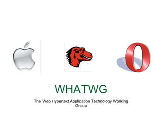 WHATWG
The Web Hypertext Application Technology Working
Group

 
