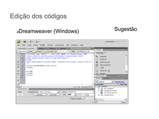 Edição dos códigos
Dreamweaver (Windows)

●

Sugestão

 