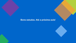 Bons estudos. Até a próxima aula!
 
