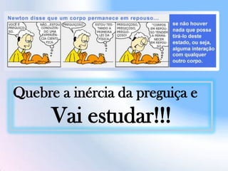 Quebre a inércia da preguiça e
Vai estudar!!!
 