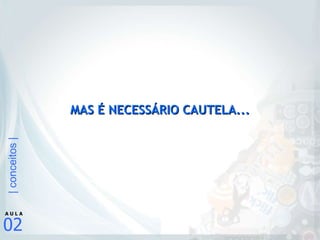 MAS É NECESSÁRIO CAUTELA... 