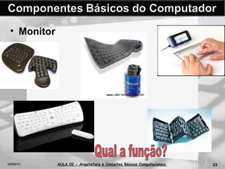 10/03/11 AULA 02 -  Arquitetura e Conceitos Básicos Computacionais   Monitor Qual a função? 