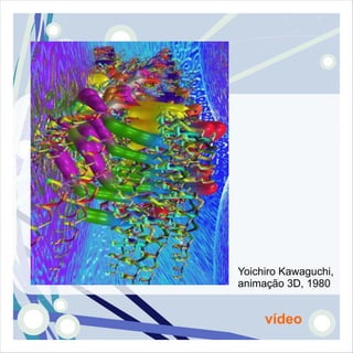 Yoichiro Kawaguchi,
animação 3D, 1980


     vídeo
 