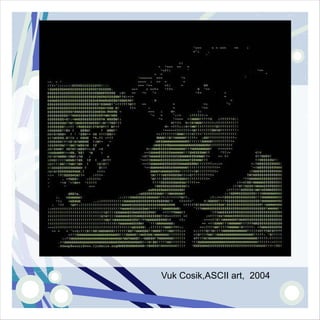 Vuk Cosik,ASCII art, 2004
 