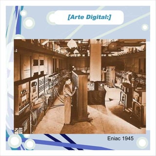 [Arte Digital:]




             Eniac 1945
 