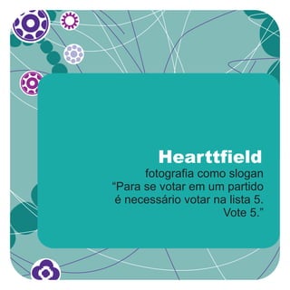 Hearttfield
      fotografia como slogan
“Para se votar em um partido
 é necessário votar na lista 5.
                      Vote 5.”
 