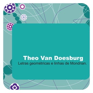 Theo Van Doesburg
Letras geométricas e linhas de Mondrian.
 
