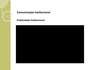 Publicidade Institucional
Comunicação Institucional
 