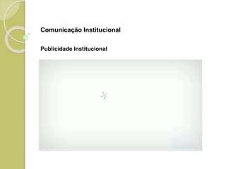 Publicidade Institucional
Comunicação Institucional
 
