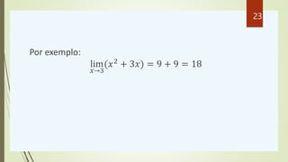 Por exemplo:
lim
𝑥→3
(𝑥2
+ 3𝑥) = 9 + 9 = 18
23
 