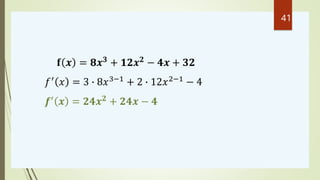 𝐟 𝒙 = 𝟖𝒙𝟑
+ 𝟏𝟐𝒙𝟐
− 𝟒𝒙 + 𝟑𝟐
𝑓′
𝑥 = 3 ∙ 8𝑥3−1
+ 2 ∙ 12𝑥2−1
− 4
𝒇′
𝒙 = 𝟐𝟒𝒙𝟐
+ 𝟐𝟒𝒙 − 𝟒
41
 