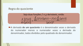 Regra do quociente
A derivada de um quociente é o denominador vezes a derivada
do numerador menos o numerador vezes a de...