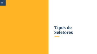 Tipos de
Seletores
11
 