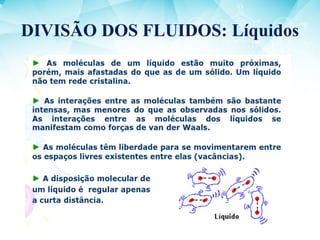 DIVISÃO DOS FLUIDOS: Líquidos
 