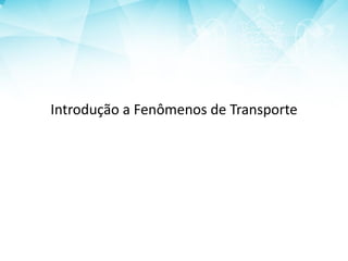 Introdução a Fenômenos de Transporte
 