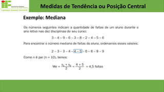 Medidas de Tendência ou Posição Central
Exemplo: Mediana
 