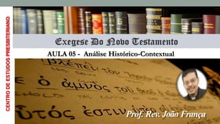 CENTRODEESTUDOSPRESBITERIANO
Prof. Rev. João França
AULA 05 - Análise Histórico-Contextual
 