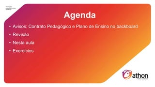 Agenda
• Avisos: Contrato Pedagógico e Plano de Ensino no backboard
• Revisão
• Nesta aula
• Exercícios
 