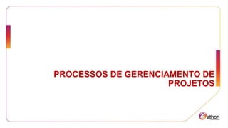 PROCESSOS DE GERENCIAMENTO DE
PROJETOS
 