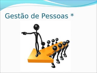 Gestão de Pessoas *
 