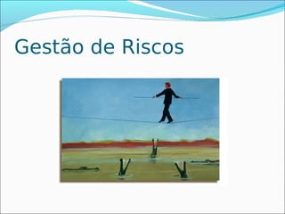 Gestão de Riscos
 