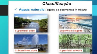 salinidade igual ou
inferior a 0,5 ‰;
salinidade superior
a 0,5 ‰ e inferior
a 30 ‰
salinidade igual ou
superior a 30 ‰
 