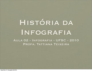História da
                                    Infograﬁa
                         Aula 02 - Infograﬁa - UFSC - 2010
                             Profa. Tattiana Teixeira




terça-feira, 31 de agosto de 2010
 