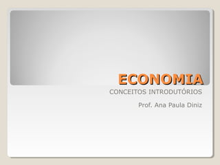 ECONOMIAECONOMIA
CONCEITOS INTRODUTÓRIOS
Prof. Ana Paula Diniz
 