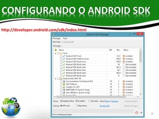 CONFIGURANDO O ANDROID SDK 
19 
http://developer.android.com/sdk/index.html 
 