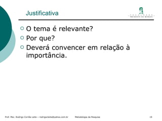 Justificativa O tema é relevante? Por que? Deverá convencer em relação à importância. 