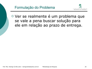 Formulação do Problema Ver se realmente é um problema que se vale a pena buscar solução para ele em relação ao prazo de entrega. 