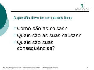 A questão deve ter um desses itens: Como são as coisas? Quais são as suas causas? Quais são suas conseqüências? 