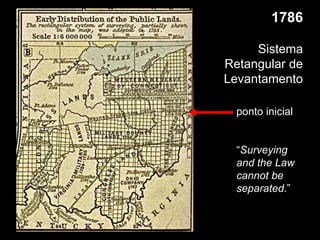 1786

     Sistema
Retangular de
Levantamento

  ponto inicial


  “Surveying
  and the Law
  cannot be
  separated.”
 